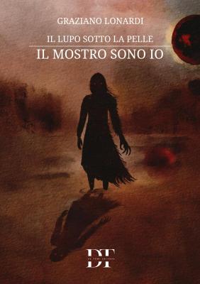 "Il lupo sotto la pelle, il mostro sono io" di Graziano Lonardi