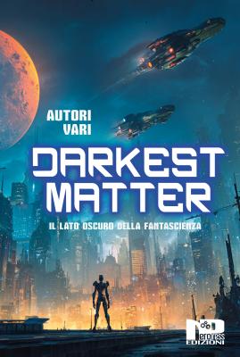 Darkest Matter: il lato oscuro della fantascienza